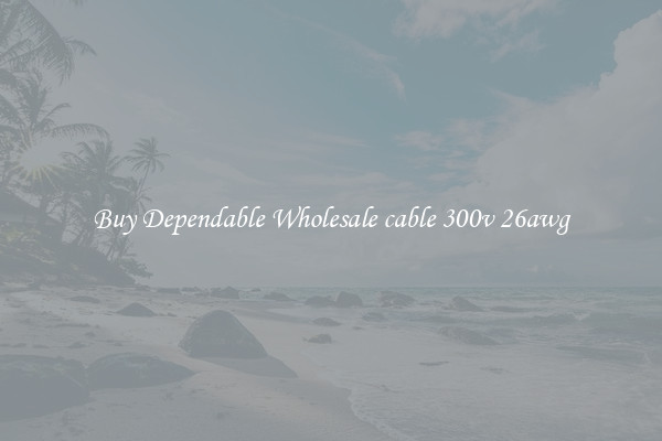 Buy Dependable Wholesale cable 300v 26awg
