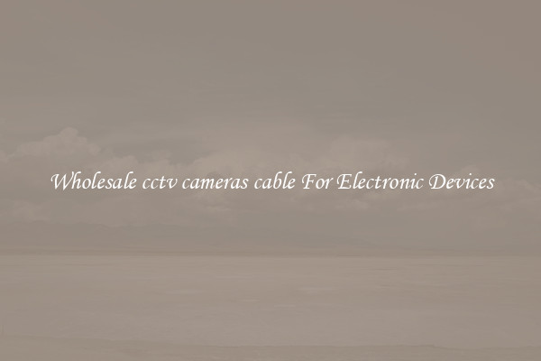 Wholesale cctv cameras cable For Electronic Devices