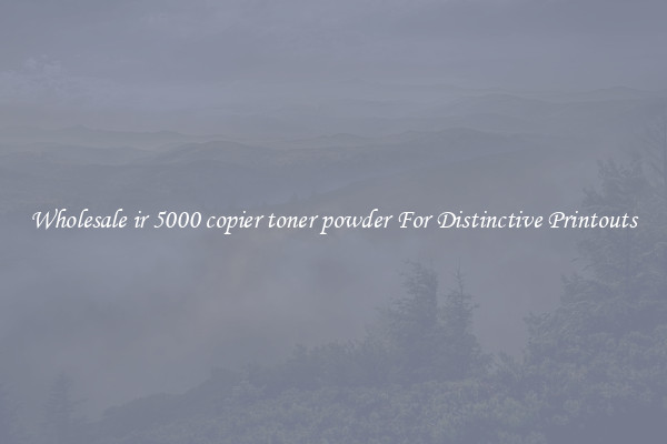 Wholesale ir 5000 copier toner powder For Distinctive Printouts