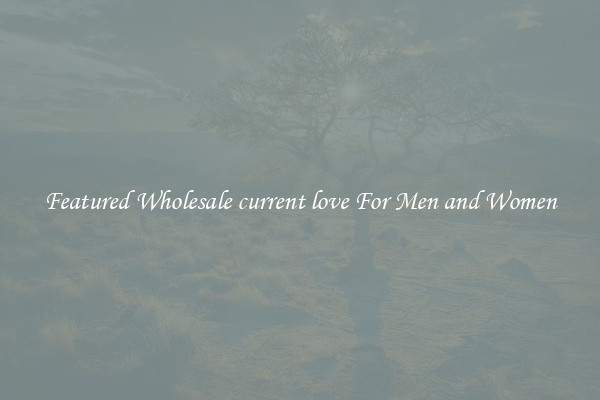 Featured Wholesale current love For Men and Women