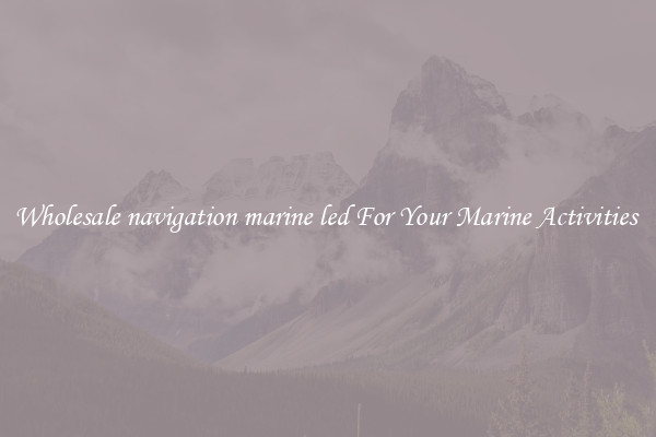 Wholesale navigation marine led For Your Marine Activities 
