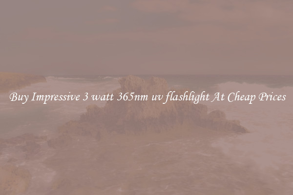 Buy Impressive 3 watt 365nm uv flashlight At Cheap Prices