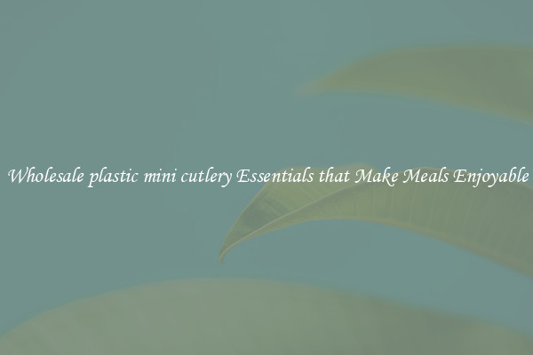 Wholesale plastic mini cutlery Essentials that Make Meals Enjoyable