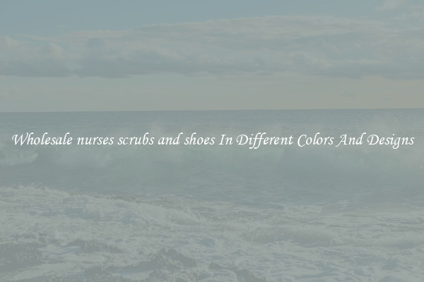 Wholesale nurses scrubs and shoes In Different Colors And Designs
