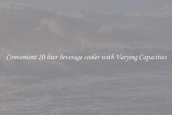 Convenient 20 liter beverage cooler with Varying Capacities