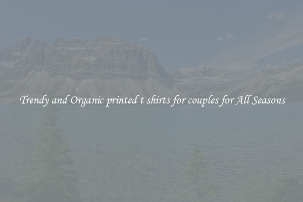 Trendy and Organic printed t shirts for couples for All Seasons