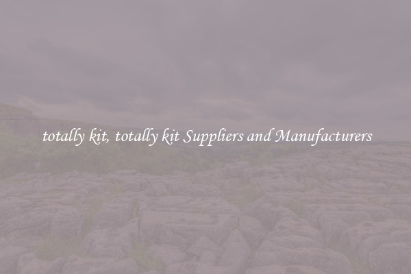 totally kit, totally kit Suppliers and Manufacturers