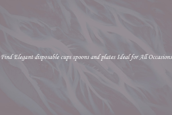 Find Elegant disposable cups spoons and plates Ideal for All Occasions