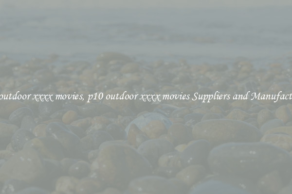 p10 outdoor xxxx movies, p10 outdoor xxxx movies Suppliers and Manufacturers
