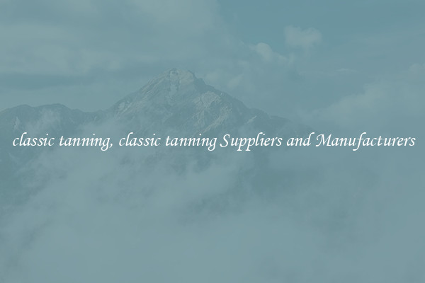 classic tanning, classic tanning Suppliers and Manufacturers