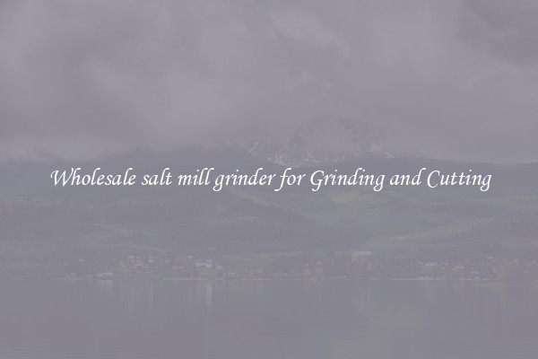 Wholesale salt mill grinder for Grinding and Cutting