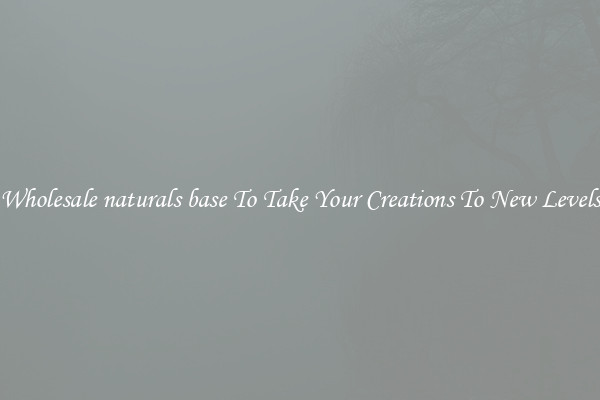Wholesale naturals base To Take Your Creations To New Levels