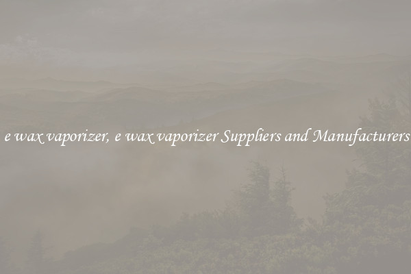 e wax vaporizer, e wax vaporizer Suppliers and Manufacturers