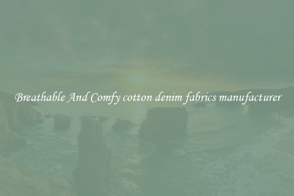 Breathable And Comfy cotton denim fabrics manufacturer