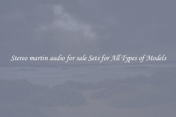 Stereo martin audio for sale Sets for All Types of Models