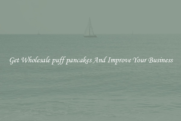 Get Wholesale puff pancakes And Improve Your Business