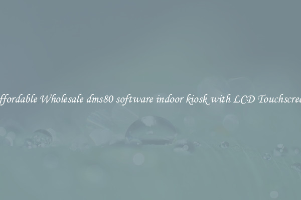 Affordable Wholesale dms80 software indoor kiosk with LCD Touchscreen 