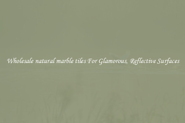 Wholesale natural marble tiles For Glamorous, Reflective Surfaces