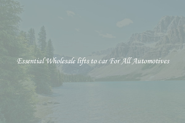 Essential Wholesale lifts to car For All Automotives