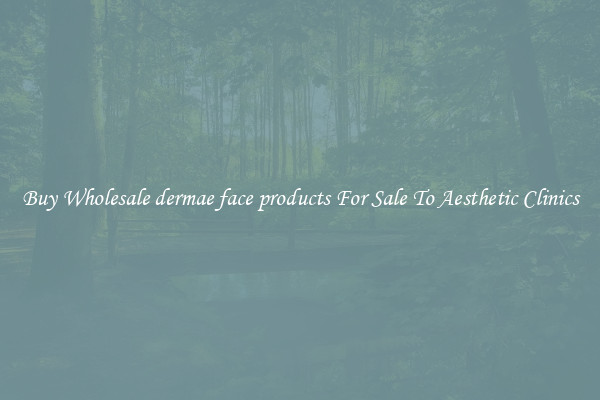 Buy Wholesale dermae face products For Sale To Aesthetic Clinics