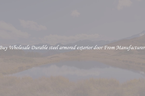 Buy Wholesale Durable steel armored exterior door From Manufacturers