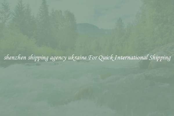 shenzhen shipping agency ukraine For Quick International Shipping