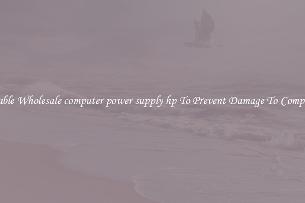 Reliable Wholesale computer power supply hp To Prevent Damage To Computers