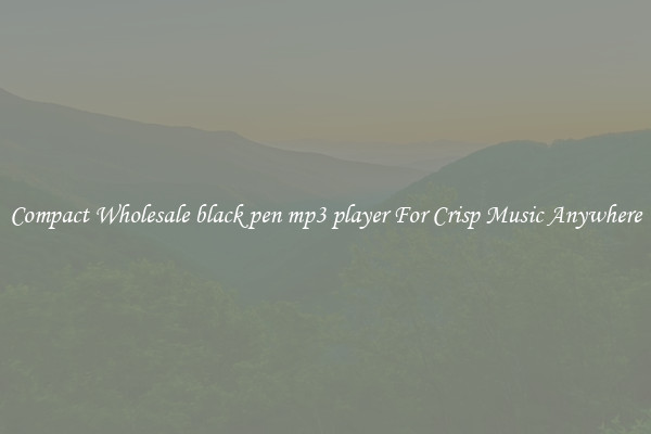 Compact Wholesale black pen mp3 player For Crisp Music Anywhere