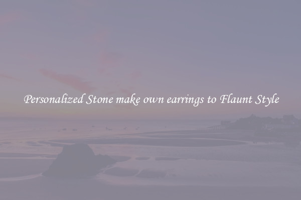 Personalized Stone make own earrings to Flaunt Style