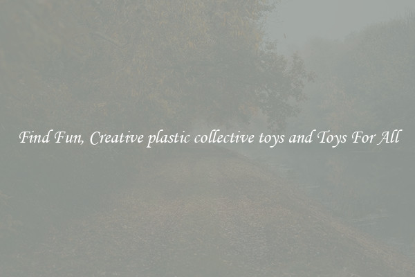 Find Fun, Creative plastic collective toys and Toys For All