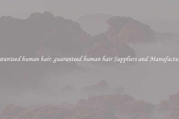 guaranteed human hair, guaranteed human hair Suppliers and Manufacturers