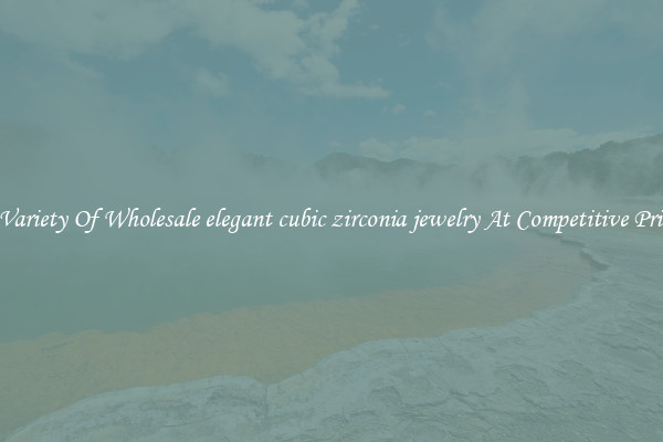 A Variety Of Wholesale elegant cubic zirconia jewelry At Competitive Prices