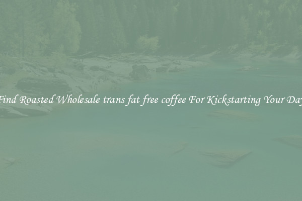 Find Roasted Wholesale trans fat free coffee For Kickstarting Your Day 