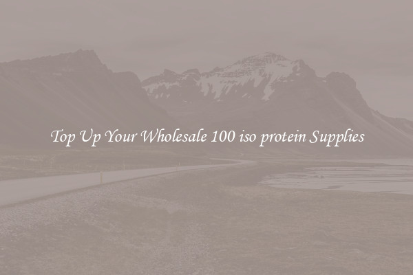 Top Up Your Wholesale 100 iso protein Supplies