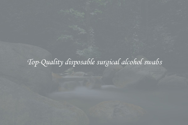Top-Quality disposable surgical alcohol swabs