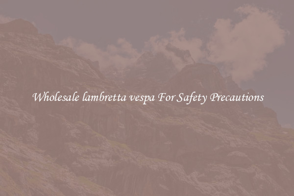 Wholesale lambretta vespa For Safety Precautions