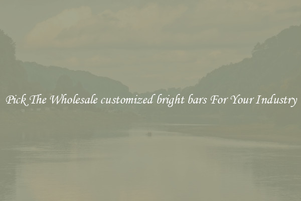 Pick The Wholesale customized bright bars For Your Industry
