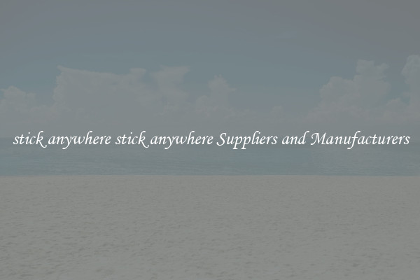 stick anywhere stick anywhere Suppliers and Manufacturers