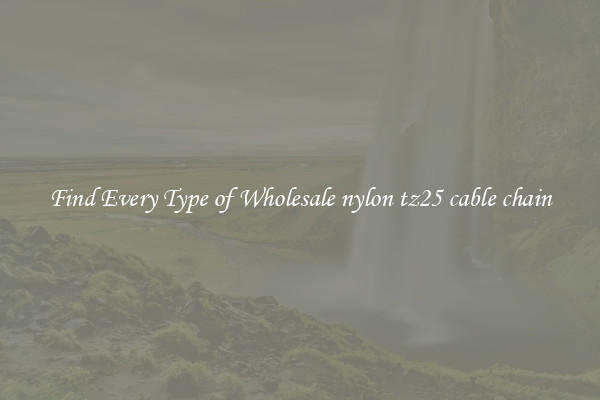 Find Every Type of Wholesale nylon tz25 cable chain