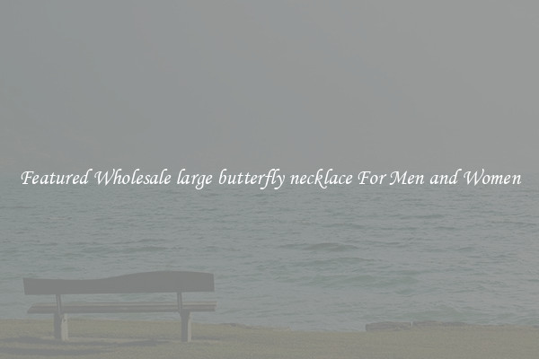 Featured Wholesale large butterfly necklace For Men and Women