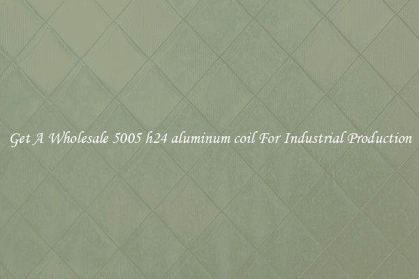 Get A Wholesale 5005 h24 aluminum coil For Industrial Production