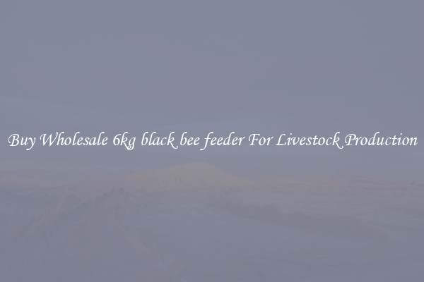 Buy Wholesale 6kg black bee feeder For Livestock Production