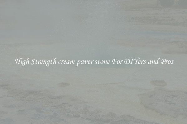 High Strength cream paver stone For DIYers and Pros