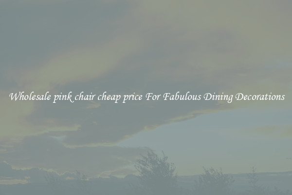 Wholesale pink chair cheap price For Fabulous Dining Decorations