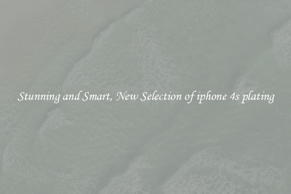 Stunning and Smart, New Selection of iphone 4s plating