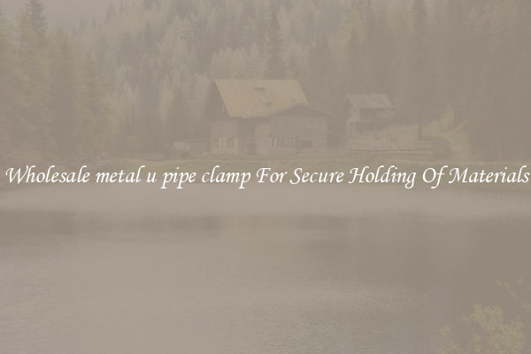 Wholesale metal u pipe clamp For Secure Holding Of Materials