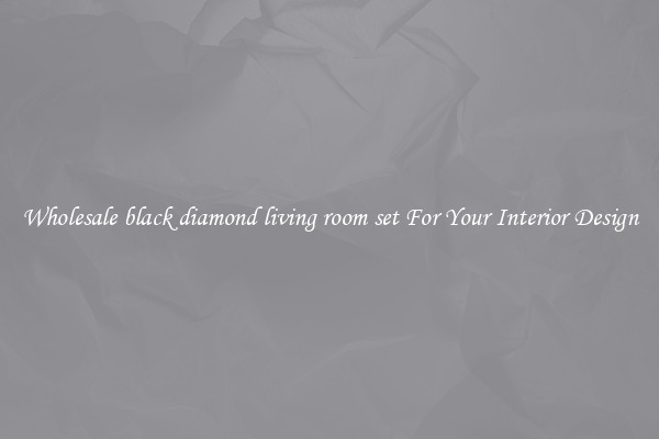 Wholesale black diamond living room set For Your Interior Design
