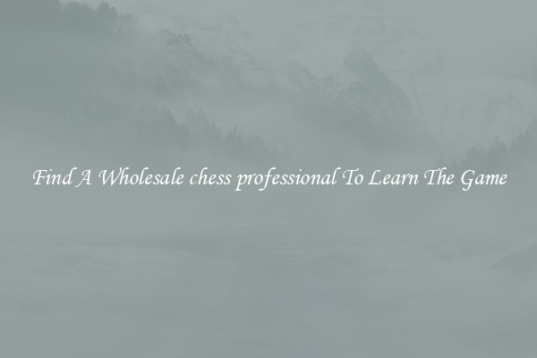 Find A Wholesale chess professional To Learn The Game