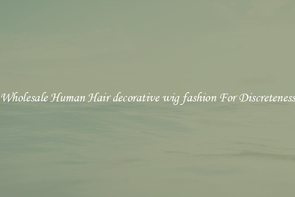 Wholesale Human Hair decorative wig fashion For Discreteness