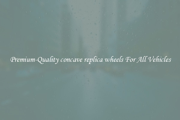 Premium-Quality concave replica wheels For All Vehicles